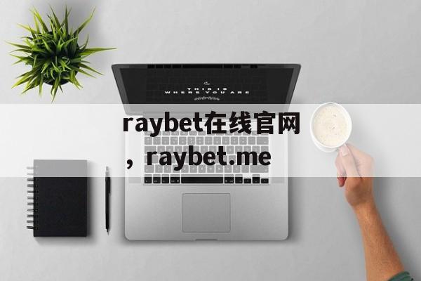 raybet在线官网，raybet.me