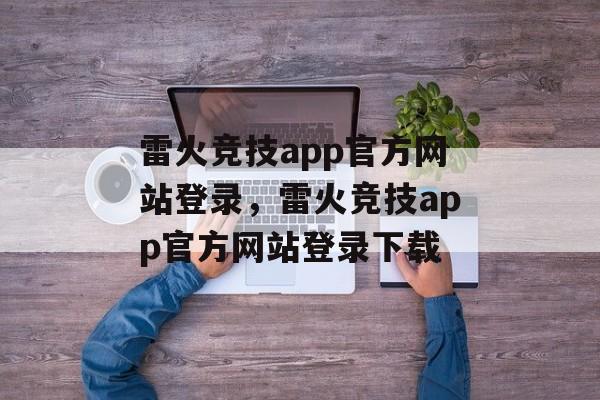 雷火竞技app官方网站登录，雷火竞技app官方网站登录下载